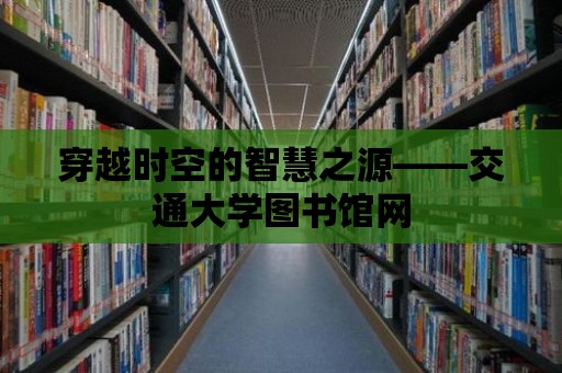 穿越時空的智慧之源——交通大學圖書館網