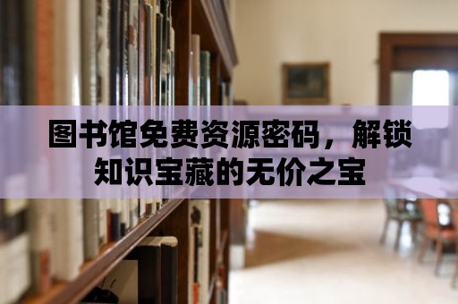 圖書館免費資源密碼，解鎖知識寶藏的無價之寶