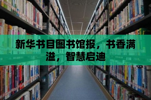 新華書目圖書館報，書香滿溢，智慧啟迪