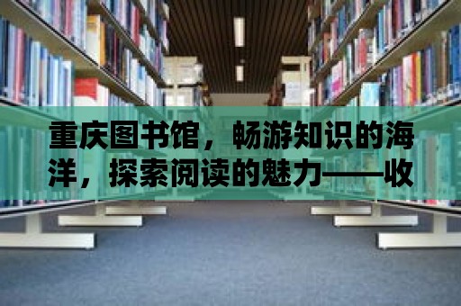 重慶圖書館，暢游知識的海洋，探索閱讀的魅力——收費(fèi)指南