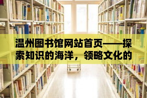 溫州圖書館網(wǎng)站首頁——探索知識的海洋，領(lǐng)略文化的魅力