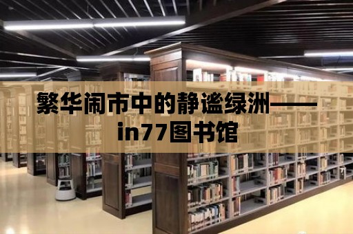 繁華鬧市中的靜謐綠洲——in77圖書館