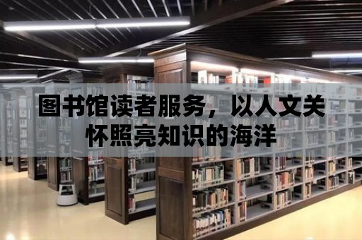 圖書館讀者服務，以人文關懷照亮知識的海洋