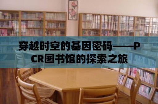 穿越時空的基因密碼——PCR圖書館的探索之旅