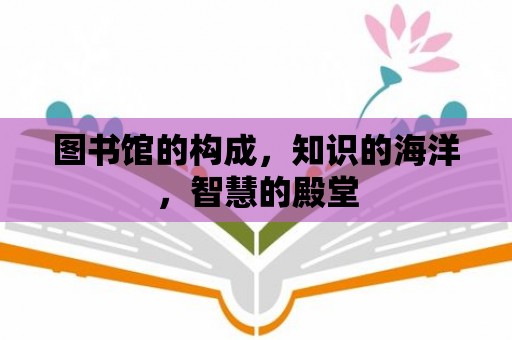 圖書館的構成，知識的海洋，智慧的殿堂