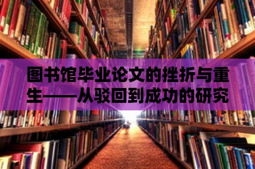 圖書館畢業(yè)論文的挫折與重生——從駁回到成功的研究歷程