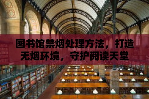 圖書館禁煙處理方法，打造無煙環(huán)境，守護閱讀天堂