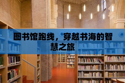 圖書館跑線，穿越書海的智慧之旅