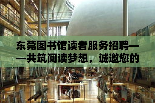 東莞圖書館讀者服務招聘——共筑閱讀夢想，誠邀您的加入