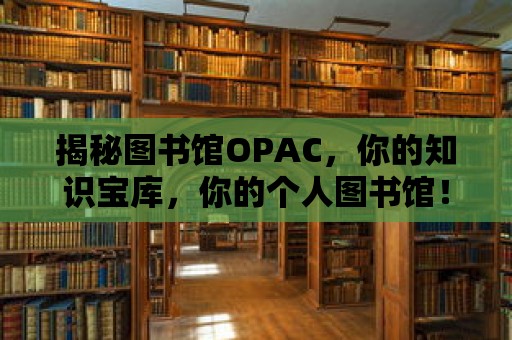 揭秘圖書館OPAC，你的知識寶庫，你的個人圖書館！