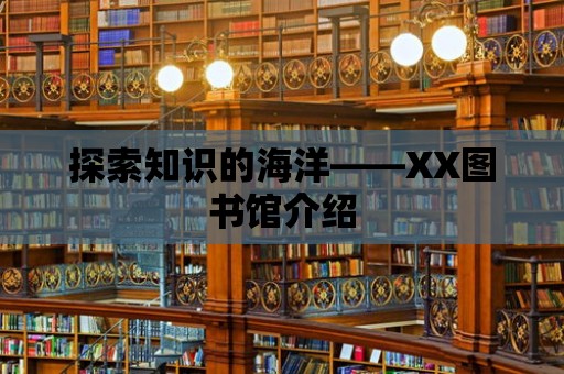 探索知識(shí)的海洋——XX圖書館介紹