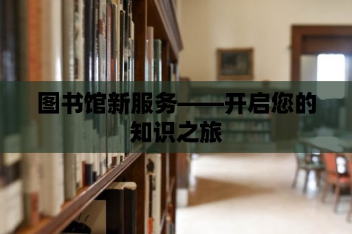 圖書館新服務——開啟您的知識之旅