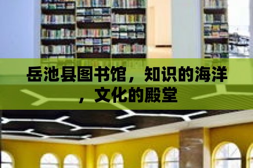 岳池縣圖書館，知識的海洋，文化的殿堂