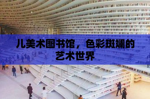 兒美術圖書館，色彩斑斕的藝術世界