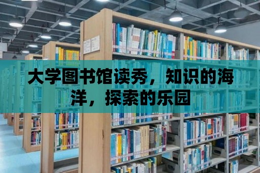 大學(xué)圖書館讀秀，知識的海洋，探索的樂園