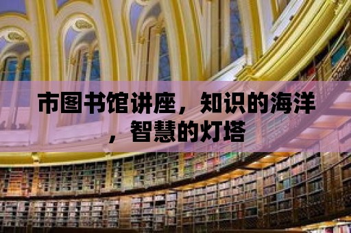 市圖書館講座，知識的海洋，智慧的燈塔