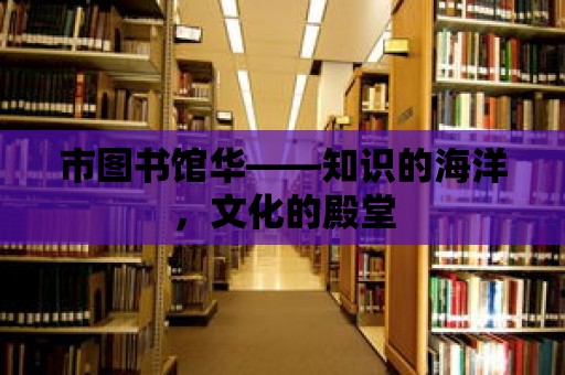 市圖書館華——知識的海洋，文化的殿堂