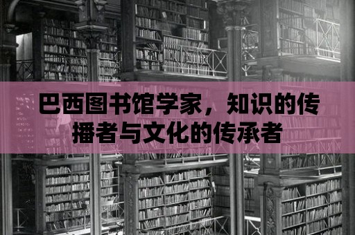 巴西圖書館學家，知識的傳播者與文化的傳承者