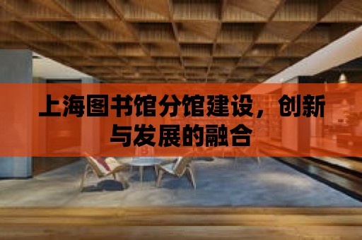 上海圖書館分館建設，創新與發展的融合