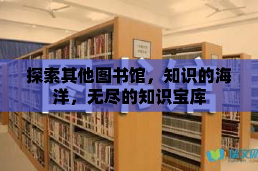 探索其他圖書館，知識的海洋，無盡的知識寶庫