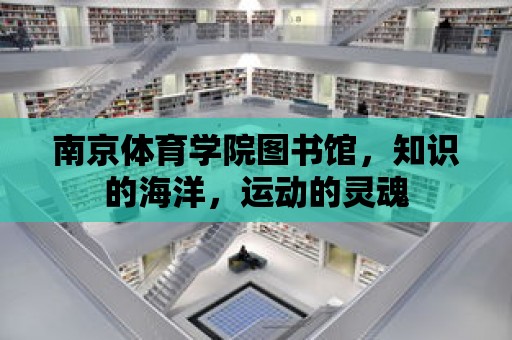 南京體育學院圖書館，知識的海洋，運動的靈魂