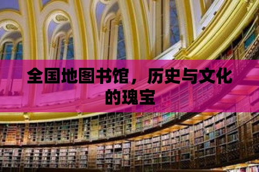 全國地圖書館，歷史與文化的瑰寶