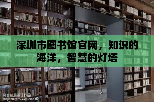 深圳市圖書館官網(wǎng)，知識的海洋，智慧的燈塔