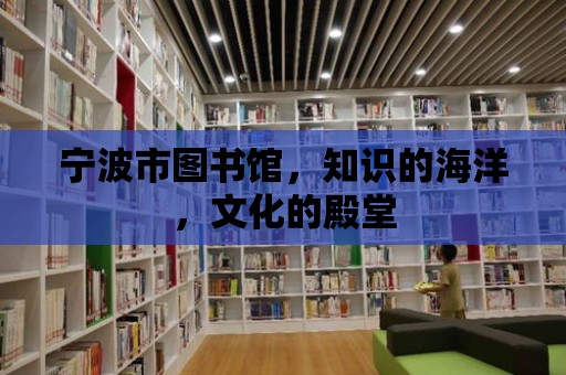 寧波市圖書館，知識的海洋，文化的殿堂