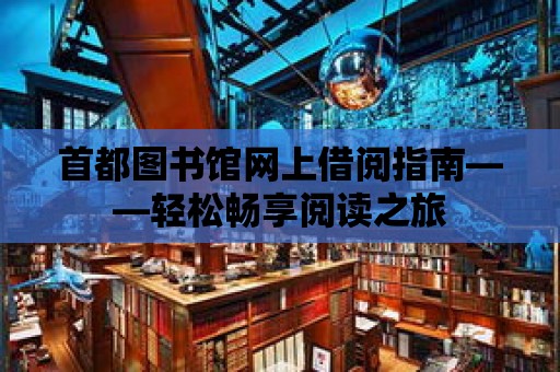 首都圖書館網上借閱指南——輕松暢享閱讀之旅