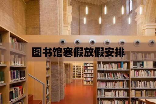 圖書館寒假放假安排