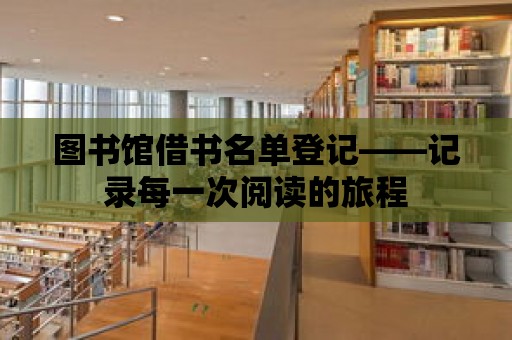 圖書(shū)館借書(shū)名單登記——記錄每一次閱讀的旅程