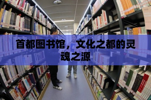 首都圖書館，文化之都的靈魂之源