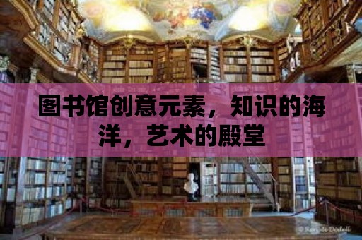 圖書館創意元素，知識的海洋，藝術的殿堂