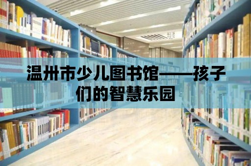 溫卅市少兒圖書館——孩子們的智慧樂園