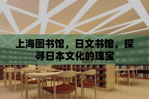 上海圖書館，日文書館，探尋日本文化的瑰寶