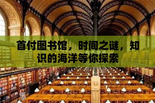 首付圖書館，時間之謎，知識的海洋等你探索