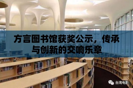 方言圖書館獲獎公示，傳承與創新的交響樂章