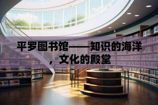 平羅圖書館——知識的海洋，文化的殿堂