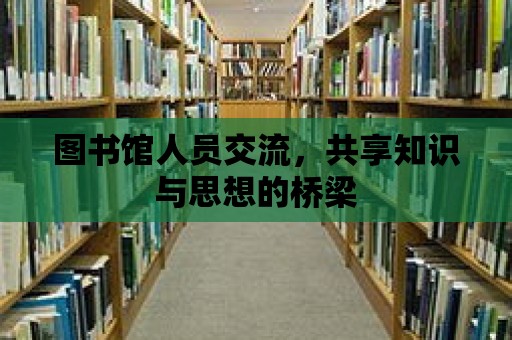 圖書館人員交流，共享知識與思想的橋梁