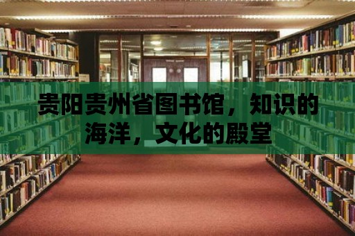 貴陽貴州省圖書館，知識的海洋，文化的殿堂