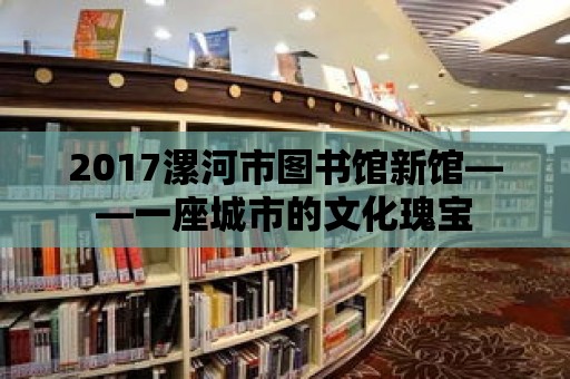 2017漯河市圖書館新館——一座城市的文化瑰寶