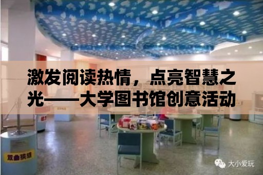 激發閱讀熱情，點亮智慧之光——大學圖書館創意活動集錦