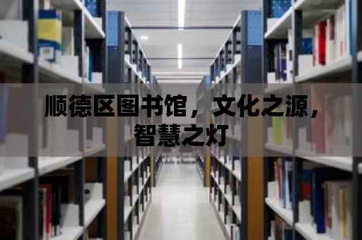 順德區圖書館，文化之源，智慧之燈