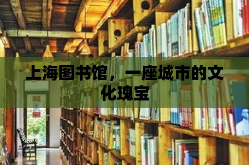 上海圖書館，一座城市的文化瑰寶