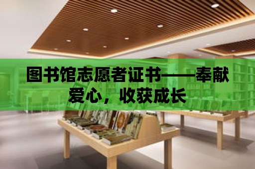 圖書館志愿者證書——奉獻愛心，收獲成長