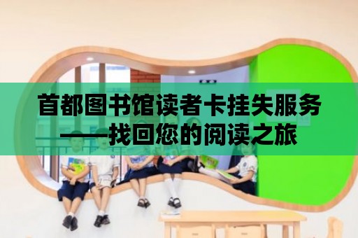 首都圖書館讀者卡掛失服務——找回您的閱讀之旅