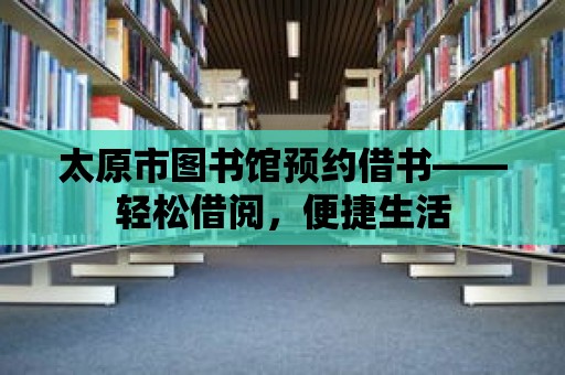 太原市圖書館預約借書——輕松借閱，便捷生活