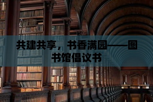 共建共享，書(shū)香滿園——圖書(shū)館倡議書(shū)