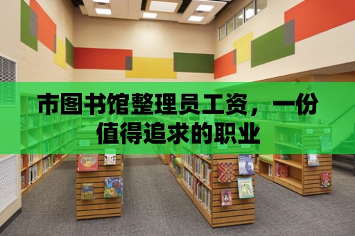 市圖書館整理員工資，一份值得追求的職業