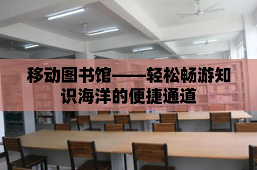 移動圖書館——輕松暢游知識海洋的便捷通道